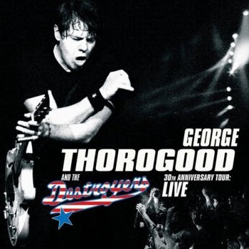 George Thorogood & The Destroyers - Live 30 Th Anniversary Tour (2004) APE