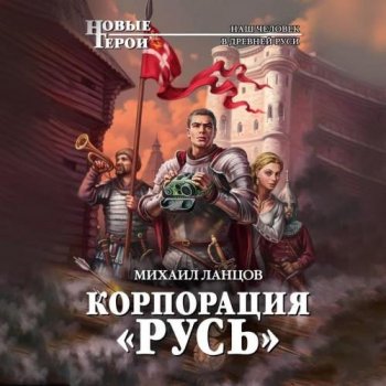 Михаил Ланцов - Корпорация «Русь» (2021) MP3