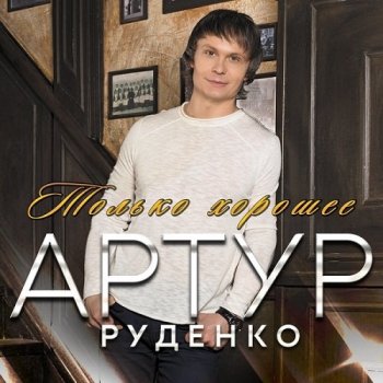 Артур Руденко - Только хорошее (2021) MP3