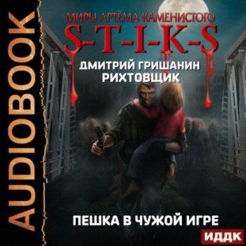 Дмитрий Гришанин - S-T-I-K-S. Рихтовщик: Пешка в чужой игре (2021) MP3