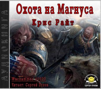 Крис Райт - Warhammer 40000. Битвы Космодесанта. Охота на Магнуса (2018) MP3