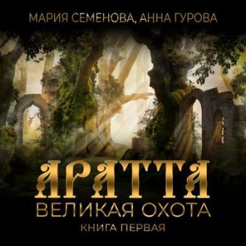 Мария Семёнова, Анна Гурова - Аратта 1. Великая Охота (2021) MP3