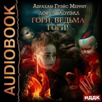 Абрахам Меррит - Доктор Лоуэлл 1. Гори, ведьма, гори! (2021) MP3