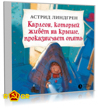 Астрид Линдгрен - Карлсон, который живёт на крыше, проказничает опять (2019) MP3