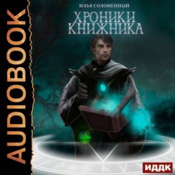 Илья Соломенный - Хроники Книжника 1. Ученик (2021) MP3