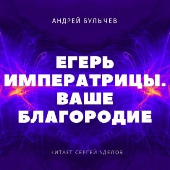 Андрей Булычев - Егерь Императрицы 2, Ваше Благородие (2021) MP3