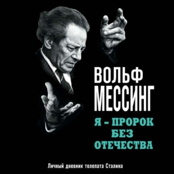 Вольф Мессинг - Я – пророк без Отечества. Личный дневник телепата Сталина (2020) МР3