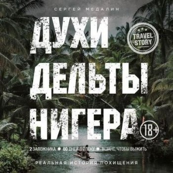 Сергей Медалин - Духи дельты Нигера. Реальная история похищения (2021) MP3