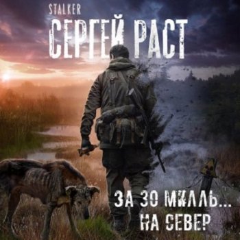 Сергей Раст - S.T.A.L.K.E.R.: За 30 милль... на Север (2021) MP3