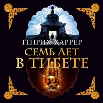 Генрих Харрер - Семь лет в Тибете. Моя жизнь при дворе Далай-ламы (2021) MP3