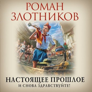 Роман Злотников - Настоящее прошлое 1: И снова здравствуйте! (2021) MP3