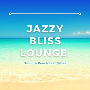 VA - Jazzy Bliss Lounge [Smooth Beach Jazz Vibes] (2021) MP3