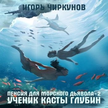 Игорь Чиркунов - Первый в касте бездны 2. Ученик касты глубин (2024) MP3
